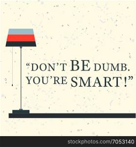 Quote56. Quote Motivational Square. Inspirational Quote. Do not be dumb.You are smart. Vector illustration.