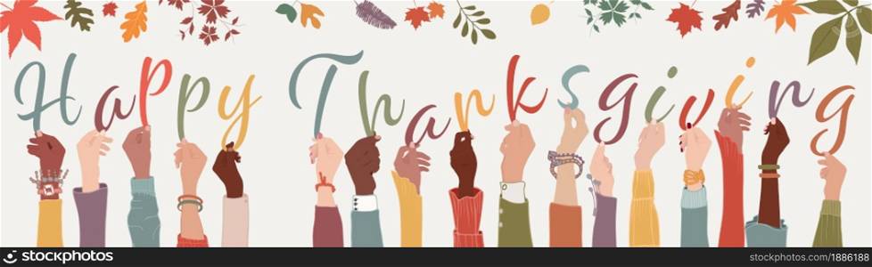 Raised arms of diverse people holding letters forming the text -Happy Thanksgiving- Thanksgiving day greeting banner. Foliage decoration background with autumn leaves. Maple leaf. Vector