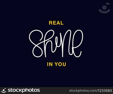 Real shine in you. Linear calligraphy lettering. Trendy thin line handwritten phrase. T shirt vector design. Real shine in you. Linear calligraphy lettering. T shirt vector design