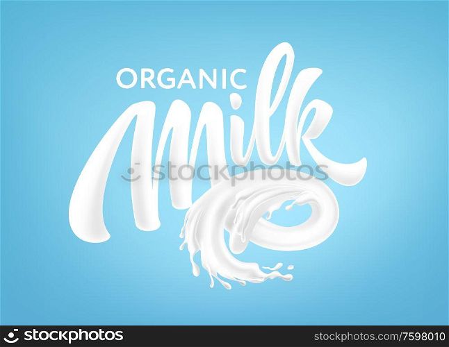 Realistic splashes of milk on a blue background. Organic Milk Handwriting Lettering Calligraphy Lettering. Vector illustration EPS10. Realistic splashes of milk on a blue background. Organic Milk Handwriting Lettering Calligraphy Lettering. Vector illustration