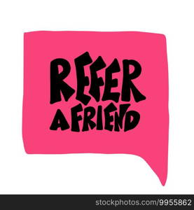 Refer a friend message. Poster template with"e and speech bubble. Vector color illustration.