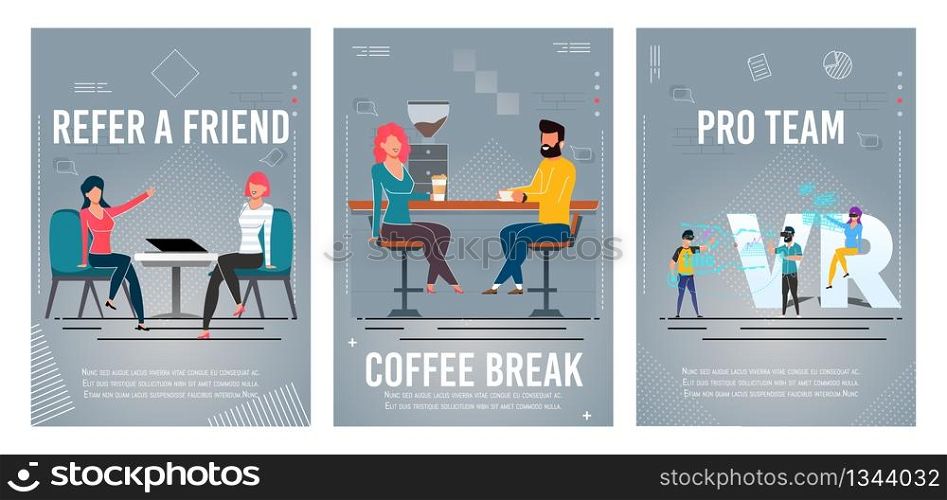 Refer Friend, Coffee Break, Pro Team Flat Poster Set. Woman Having Conversation at Office, Female and Male Coworkes Rest at Cafe, Gamers Team in Virtual Reality Glasses. Vector Illustration. Refer Friend, Coffee Break, Pro Team Poster Set