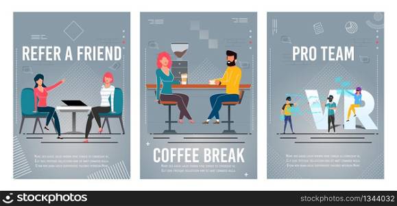 Refer Friend, Coffee Break, Pro Team Flat Poster Set. Woman Having Conversation at Office, Female and Male Coworkes Rest at Cafe, Gamers Team in Virtual Reality Glasses. Vector Illustration. Refer Friend, Coffee Break, Pro Team Poster Set