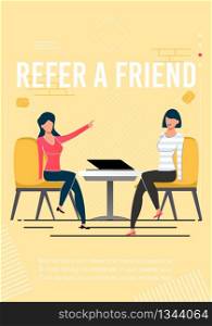 Refer Friend Motivational Poster with Promo Text. Two Flat Cartoon Women Characters Sit at Table with Laptop Talking. Deal, Agreement, Recruitment. Vector Referral Marketing and Strategy Illustration. Refer Friend Motivational Poster with Promo Text