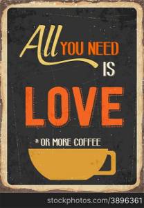 "Retro metal sign "All you need is love or more coffee", eps10 vector format"