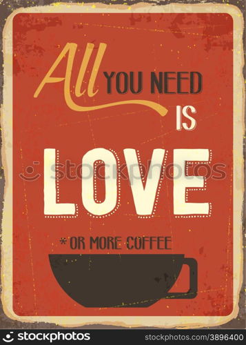 "Retro metal sign "All you need is love or more coffee", eps10 vector format"