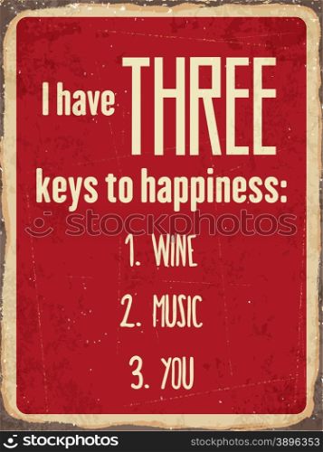 "Retro metal sign "I have three keys to happiness: wine, music, you", eps10 vector format"