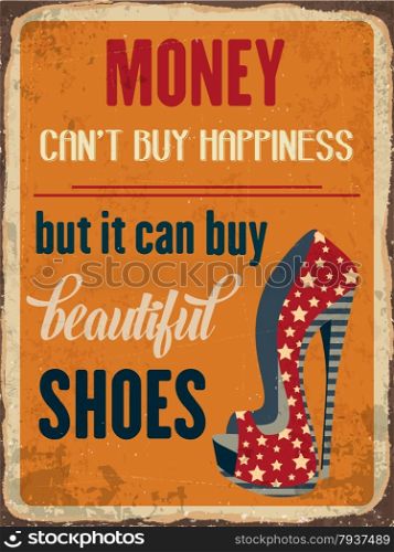 "Retro metal sign "Money can&rsquo;y buy happiness, but it can buy beautiful shoes", eps10 vector format"
