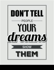 "Retro motivational quote. " Don't tell people your dreams show them". Vector illustration"