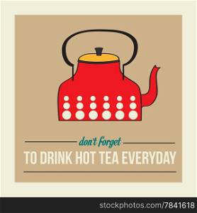 "retro poster with kettle and message " don&rsquo;t forget to drink hot tea everyday""