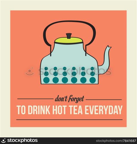 "retro poster with kettle and message " don&rsquo;t forget to drink hot tea everyday""