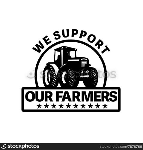 Retro style illustration of farm tractor plowing field set inside circle with words We Support Our farmers on isolated background done in retro style.. Farm Tractor Plowing Field with Words We Support Our Farmers Set Inside Circle Done in Retro Style