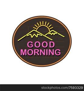 Retro style illustration showing a 1990s neon sign light signage lighting of a sun rising mountains and text Good Morning on black brick wall set in oval on isolated background.. Good Morning Neon Sign