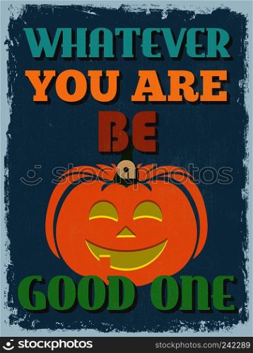 Retro Vintage Motivational Quote Poster. Whatever You Are Be a Good One. Grunge effects can be easily removed for a cleaner look. Vector illustration
