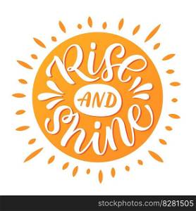 RISE AND SHINE"e. Motivational text lettering Rise and shine. Inspirational Vector illustration word on white background. Graphic Wine Design print for tee, pin label, badges, poster, sticker. RISE AND SHINE"e. Rise and shine text lettering. Vector illustration word.