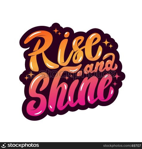 rise and shine. Hand drawn lettering phrase isolated on white background. Design element for poster, greeting card. Vector illustration.