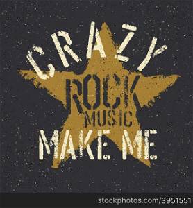 Rock music make me crazy. Grunge star with lettering. Tee print design template