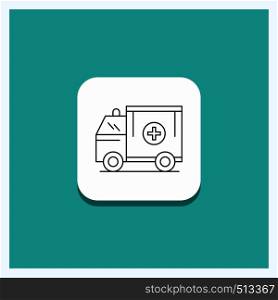 Round Button for ambulance, truck, medical, help, van Line icon Turquoise Background. Vector EPS10 Abstract Template background