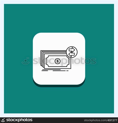 Round Button for Banknotes, cash, dollars, flow, money Line icon Turquoise Background. Vector EPS10 Abstract Template background