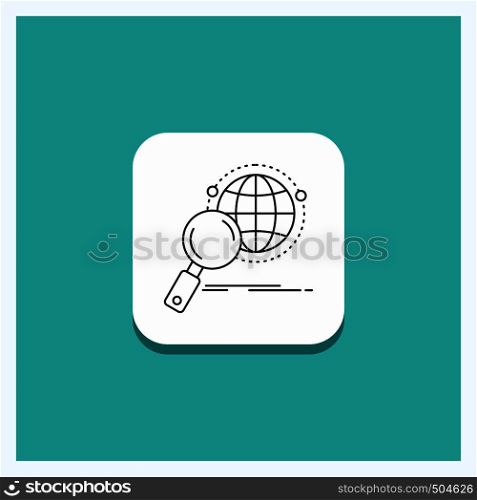 Round Button for global, globe, magnifier, research, world Line icon Turquoise Background. Vector EPS10 Abstract Template background