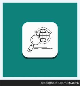 Round Button for global, globe, magnifier, research, world Line icon Turquoise Background. Vector EPS10 Abstract Template background