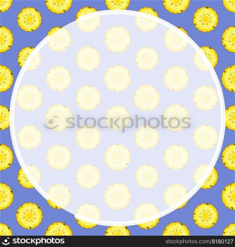 Round frame on background of seamless pattern with pineapple circle. Harvesting tropical fruits. Ornament for social network page decoration. Design element. Vector