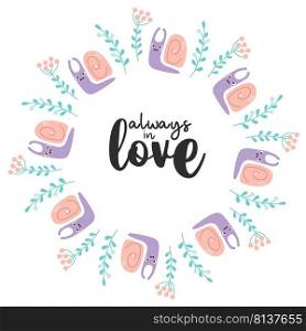 Round frame with cute snail plants and berries. Motivational slogan - always in love. Vector illustration. Valentine card, napkin, round postcard, print, decor and design