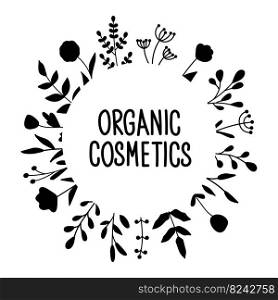 Round template with plants and blooming flowers for text. Organic cosmetics lettering with herbal botany silhouette. Concept for natural eco products. Vector illustration. Round template with plants and blooming flowers for text. Organic cosmetics lettering with herbal botany silhouette. Concept for natural eco products. Vector illustration. 
