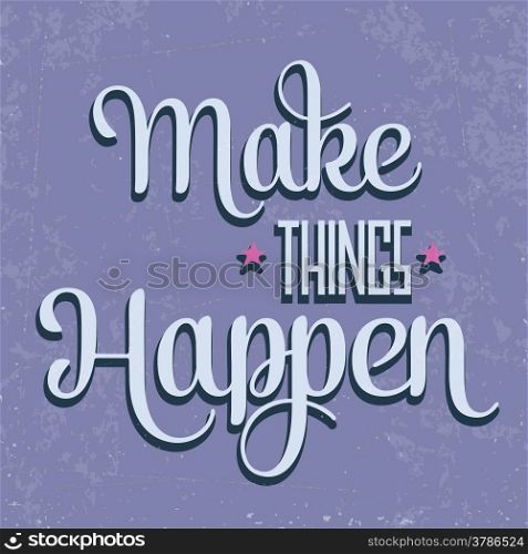 "&rsquo;Make things Happen" Quote Typographical retro Background, vector format"
