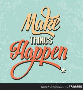 "&rsquo;Make things Happen" Quote Typographical retro Background, vector format"