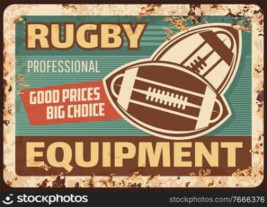 Rugby balls equipment rusty metal plate, vector advertising vintage rust tin sign for sports shop, accessories for American football game retro poster. Rugby balls with lacing, big choice, good price. Rugby equipment rusty metal plate, advertising