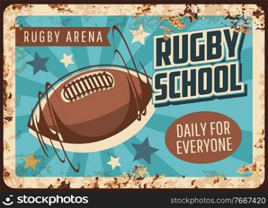 Rugby school rusty metal plate, vector sport game training vintage promo poster, American football school for everyone, ball flying on aged grunge background with stars and rays rust tin retro sign. Rugby school rusty metal plate, vector sport game