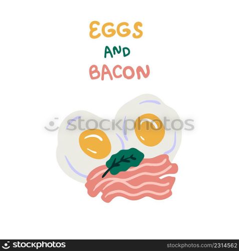 Rustic closeup of two fried eggs with bacon, greenery and text. Perfect for T-shirt, poster, logo, menu and print. Hand drawn vector illustration for decor and design.