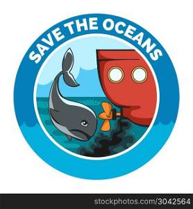 Sad whale and old wessel with oil pollution. Ecological emblem with wording Save the Oceans. Vector Illustration. . Save the Oceans Cartoon Emblem