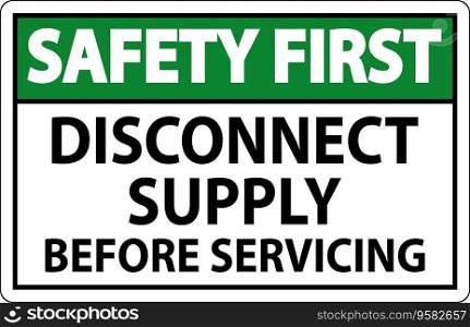 Safety First Sign Disconnect Supply Before Servicing Sign
