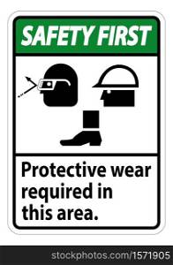 Safety First Sign Protective Wear Is Required In This Area.With Goggles, Hard Hat, And Boots Symbols on white background