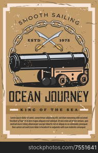 Sailing adventure and ocean ship journey vintage retro grunge poster. Vector pirate boat cannon and swords in anchor chain, nautical seafarer quotes and king of sea maritime cruise. Nautical vintage poster, ocean marine ship journey