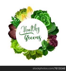 Salads and veggies round vector frame. Cress salad, belgian endive and chicory, bok choy or pak choy, chard and arugula, spinach and sorrel, iceberg lettuce and cabbage. Healthy greenery. Salads and healthy veggies round frame