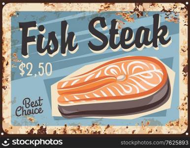 Salmon fish steak, fillet rusty metal plate, vector fresh seafood vintage rust tin sign, price tag for store. Raw salmon fish slice for cooking, barbeque, sushi and sashimi ingredient, gourmet meal. Salmon fish steak, fillet rusty plate, seafood