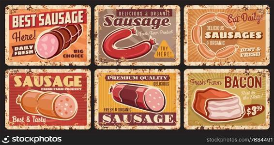 Sausages, meat farm bacon tin signs, organic meat shop rusty metal plates. Butchery store grunge plates with vector smoked sausages, mortadella and kielbasa, retro typography and rust texture frame. Organic farm sausages and bacon rusty metal plate