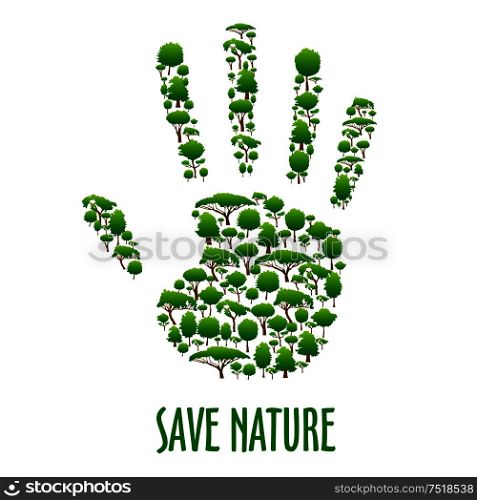 Save Nature. Green environment protection poster. Green eco hand symbol made of trees. Stop pollution and forest felling ecology placard. Environmental ecology protection poster