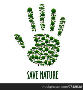 Save Nature. Green environment protection poster. Green eco hand symbol made of trees. Stop pollution and forest felling ecology placard. Environmental ecology protection poster