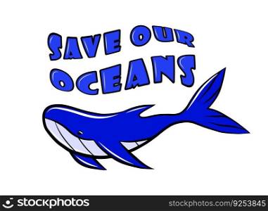 Save our Oceans isolated modern lettering concept. Vector ecology print with big blue whale drawing. Wildlife ocean fish animal.
