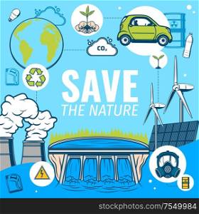 Save planet earth, nature conservation and environment protection and recycling, vector poster. Green energy alternative resources, solar panels and power plants, bio fuel and eco transport. Save nature, clean green planet ecology poster