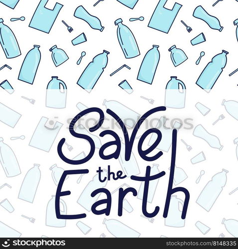 Save the Earth hand drawn lettering and plastic garbage, bottle, cutlery, plastic conteners, straws, cutlery, disposable dish on background. Vector illustration in doodle style.. Save the Earth