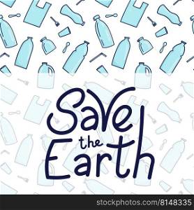 Save the Earth hand drawn lettering and plastic garbage, bottle, cutlery, plastic conteners, straws, cutlery, disposable dish on background. Vector illustration in doodle style.. Save the Earth