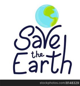 Save the Earth hand drawn lettering. Vector illustration in doodle style. Earth day motivating phrase. Save the Earth
