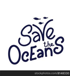 Save the ocean hand drawn lettering. Protect ocean concept. Vector illustration in doodle style.. Save the Oceans