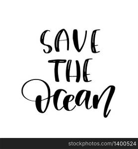 Save the ocean. Motivational phrase. Vector lettering illustration. Black calligraphy phrase on white background. Save the ocean. Motivational phrase. Vector lettering illustration.