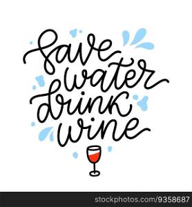 SAVE WATER DRINK WINE Quote. Fun"e about water and wine. Calligraphy black text save water drink wine. Design print for t shirt, poster, greeting card, Home decor Vector illustration. SAVE WATER DRINK WINE Quote. Fun"e about water and wine. Vector illustration